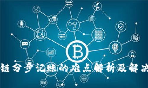 区块链分步记账的难点解析及解决方案