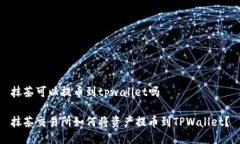 抹茶可以提币到tpwallet吗抹茶交易所如何将资产提