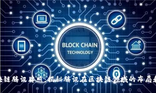 : 区块链腾讯牌照：揭秘腾讯在区块链领域的布局和影响