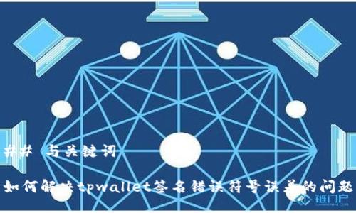 ## 与关键词

如何解决tpwallet签名错误符号误差的问题