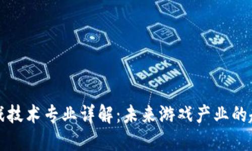 区块链游戏技术专业详解：未来游戏产业的趋势与机遇