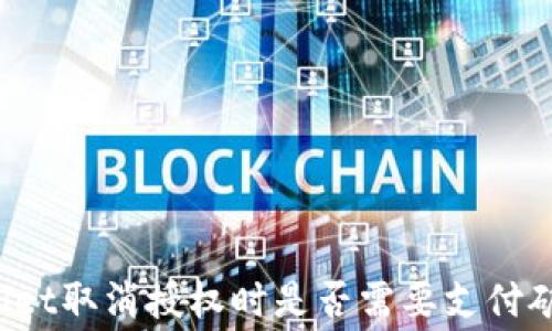 
TPWallet取消授权时是否需要支付矿工费？