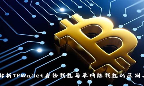 深入解析TPWallet身份钱包与单网络钱包的区别与应用