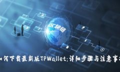 如何下载最新版TPWallet：详细步骤与注意事项