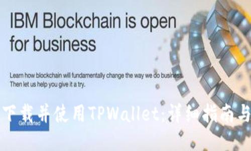 如何安全下载并使用TPWallet：详细指南与使用技巧