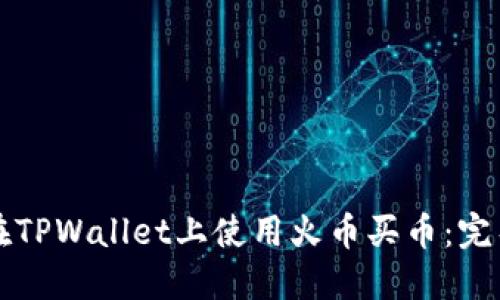 如何在TPWallet上使用火币买币：完整指南