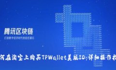 如何在淘宝上购买TPWallet美版ID：详细操作指南