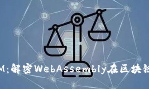 区块链中的WASM：解密WebAssembly在区块链中的应用与价值