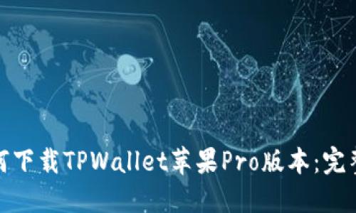 : 如何下载TPWallet苹果Pro版本：完整指南