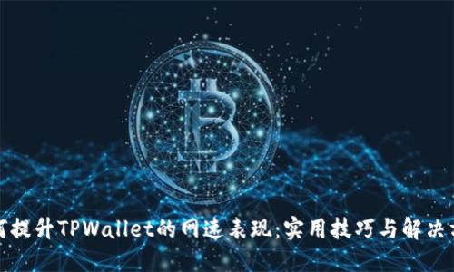 如何提升TPWallet的网速表现：实用技巧与解决方案