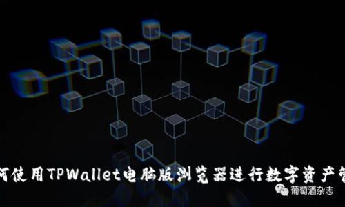 如何使用TPWallet电脑版浏览器进行数字资产管理