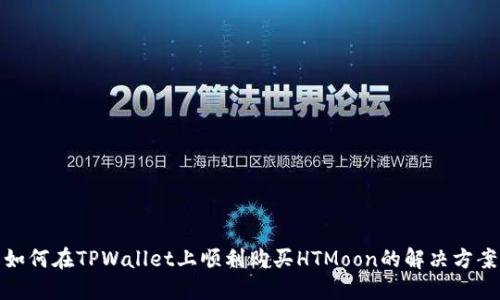 如何在TPWallet上顺利购买HTMoon的解决方案