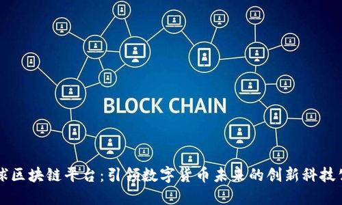 环球区块链平台：引领数字货币未来的创新科技公司