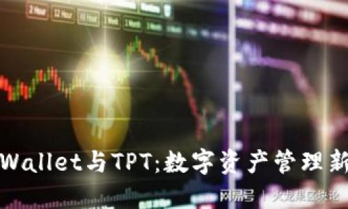 深入了解TPWallet与TPT：数字资产管理新时代的先锋