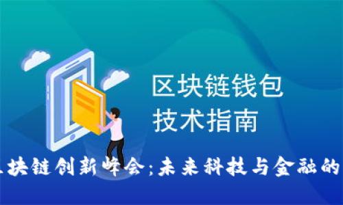 国际区块链创新峰会：未来科技与金融的交汇点
