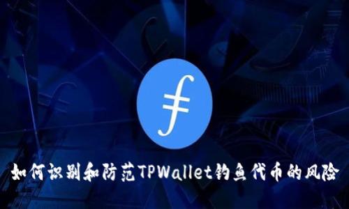 如何识别和防范TPWallet钓鱼代币的风险