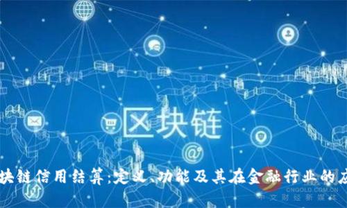 区块链信用结算：定义、功能及其在金融行业的应用