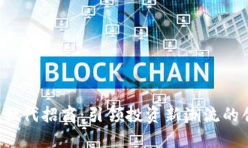  区块链独代招商：引领投资新潮流的创新模式