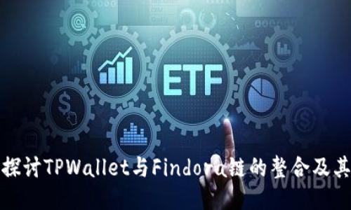 深入探讨TPWallet与Findora链的整合及其影响