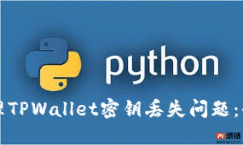 如何处理TPWallet密钥丢失问题：全面指南