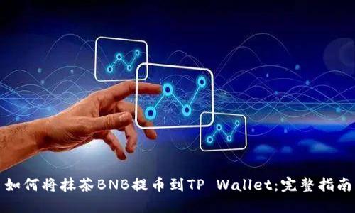 如何将抹茶BNB提币到TP Wallet：完整指南