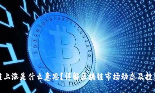 区块链上涨是什么意思？详解区块链市场动态及投资机会