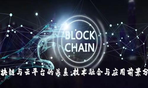 区块链与云平台的关系：技术融合与应用前景分析