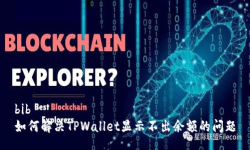bib  
如何解决TPWallet显示不出余额的问题