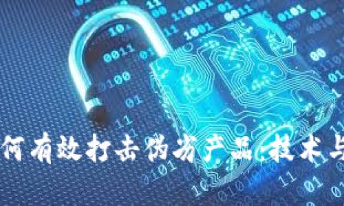 区块链如何有效打击伪劣产品：技术与应用分析