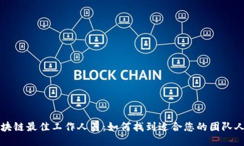 区块链最佳工作人员：如何找到适合您的团队人才