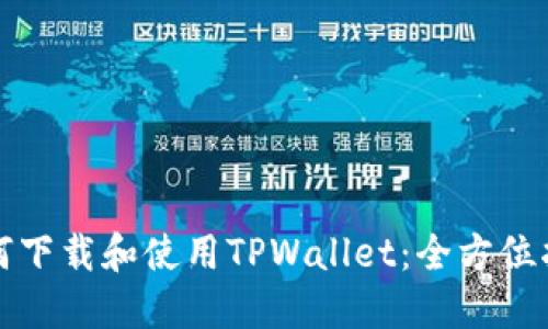 如何下载和使用TPWallet：全方位指南