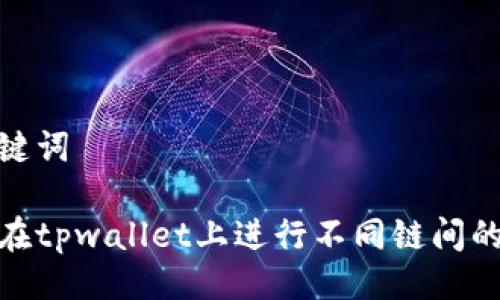 与关键词

如何在tpwallet上进行不同链间的转账