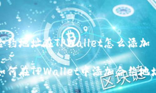 合约地址在TPWallet怎么添加

如何在TPWallet中添加合约地址