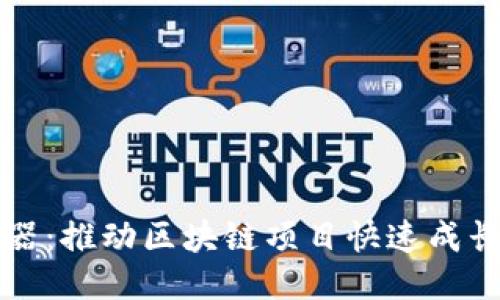 区块链加速器：推动区块链项目快速成长的关键工具