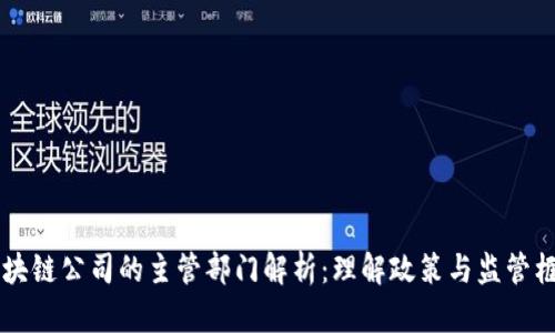 区块链公司的主管部门解析：理解政策与监管框架