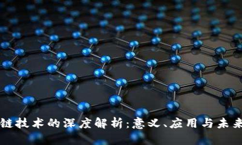 区块链技术的深度解析：意义、应用与未来发展