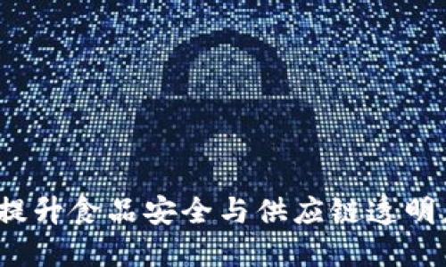 区块链冷链技术：提升食品安全与供应链透明度的创新解决方案