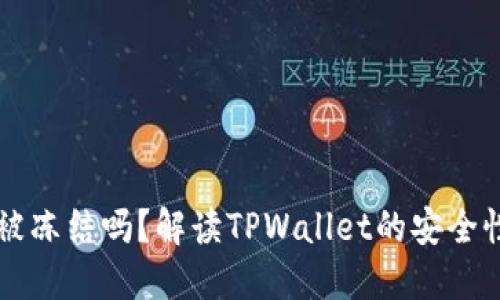 TPWallet会被冻结吗？解读TPWallet的安全性与管理策略