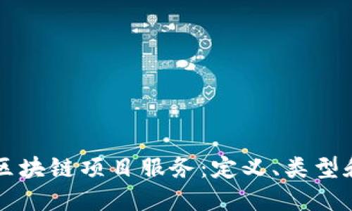 深入探讨区块链项目服务：定义、类型和最佳实践
