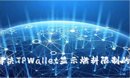 如何解决TPWallet显示燃料限制的问题？