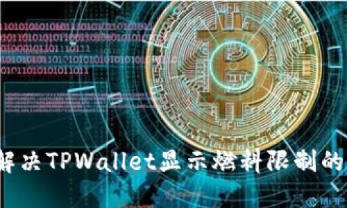 如何解决TPWallet显示燃料限制的问题？