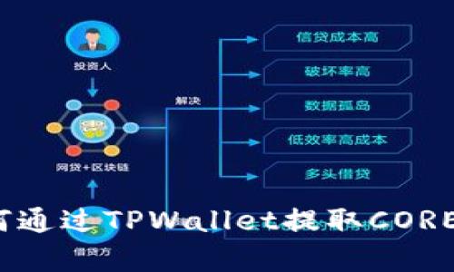 详细解析：如何通过TPWallet提取CORE币的终极指南