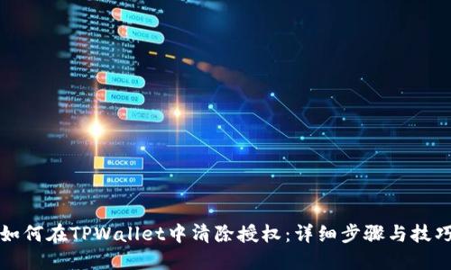 如何在TPWallet中清除授权：详细步骤与技巧