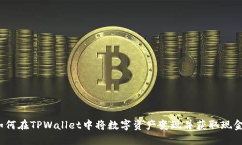 如何在TPWallet中将数字资产变现并获取现金？