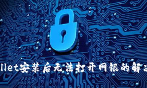 TPWallet安装后无法打开网银的解决方案