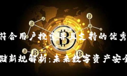 思考一个符合用户搜索并且支持的优秀

区块链存储新规解析：未来数字资产安全的新标准