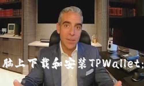 如何在电脑上下载和安装TPWallet：详细指南