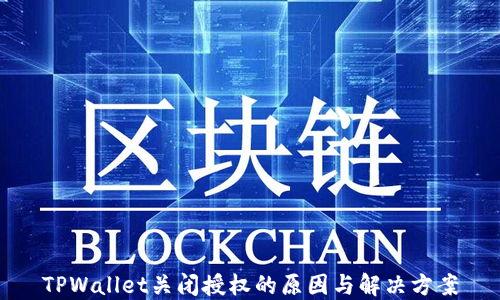 
TPWallet关闭授权的原因与解决方案