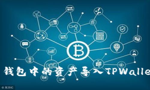 如何将火币钱包中的资产导入TPWallet：完整指南