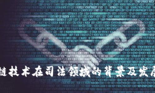 区块链技术在司法领域的背景及发展历程